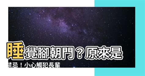 睡覺腳朝大門|【腳可以對門嗎】腳可以對門嗎？陽宅風水禁忌揭密，睡覺時腳朝。